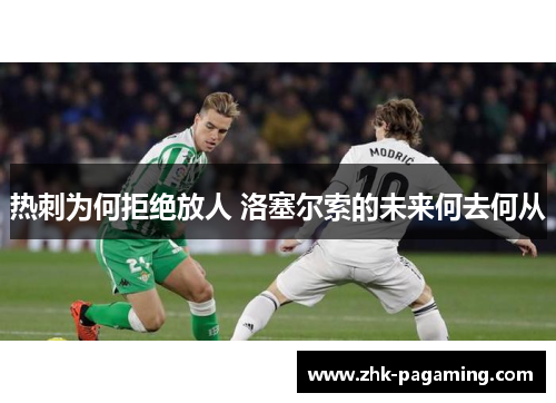 热刺为何拒绝放人 洛塞尔索的未来何去何从