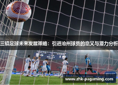 三镇足球未来发展策略：引进沧州球员的意义与潜力分析