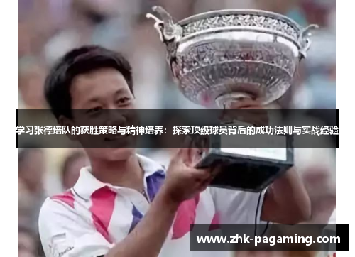 学习张德培队的获胜策略与精神培养:探索顶级球员背后的成功法则与实战经验 学习张德培队的获胜策略与精神培养:探索顶级球员背后的成功法则与实战经验