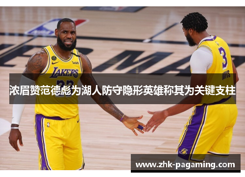 浓眉赞范德彪为湖人防守隐形英雄称其为关键支柱