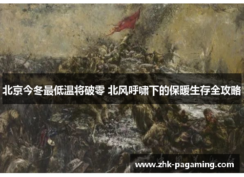 北京今冬最低温将破零 北风呼啸下的保暖生存全攻略