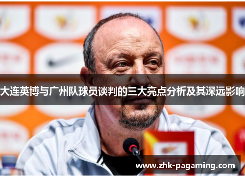 大连英博与广州队球员谈判的三大亮点分析及其深远影响