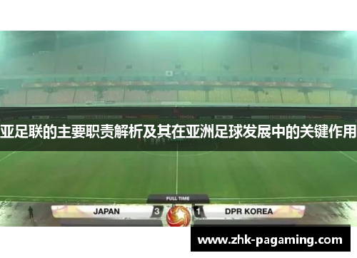 亚足联的主要职责解析及其在亚洲足球发展中的关键作用