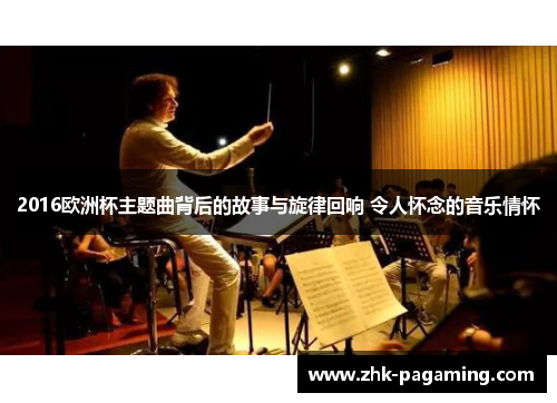 2016欧洲杯主题曲背后的故事与旋律回响 令人怀念的音乐情怀