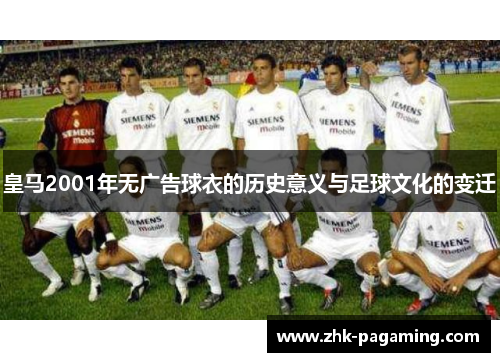 皇马2001年无广告球衣的历史意义与足球文化的变迁 皇马2001年无广告球衣的历史意义与足球文化的变迁