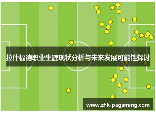 拉什福德职业生涯现状分析与未来发展可能性探讨 拉什福德职业生涯现状分析与未来发展可能性探讨