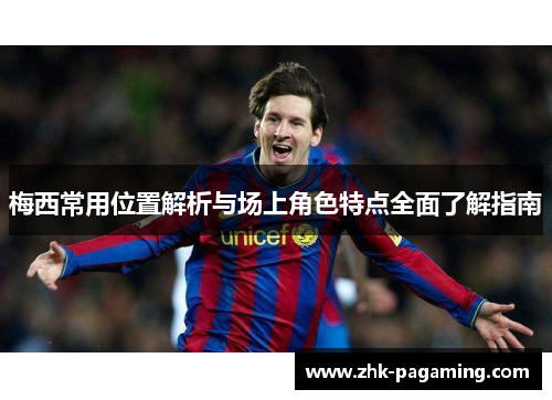 梅西常用位置解析与场上角色特点全面了解指南