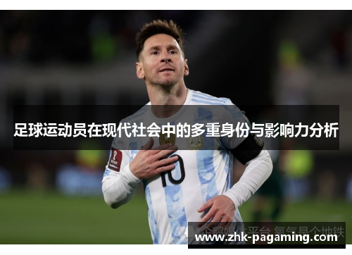 足球运动员在现代社会中的多重身份与影响力分析 足球运动员在现代社会中的多重身份与影响力分析