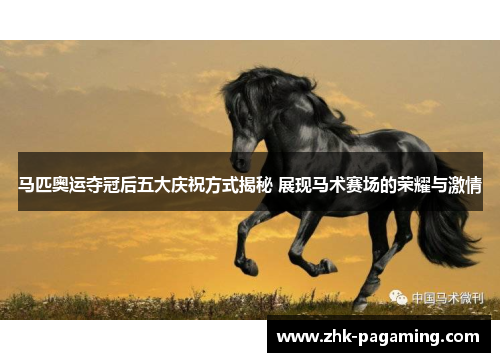 马匹奥运夺冠后五大庆祝方式揭秘 展现马术赛场的荣耀与激情 马匹奥运夺冠后五大庆祝方式揭秘 展现马术赛场的荣耀与激情
