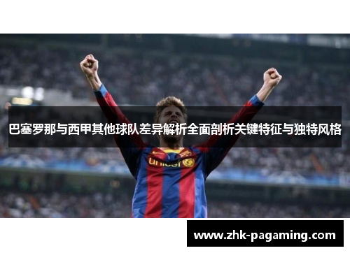 巴塞罗那与西甲其他球队差异解析全面剖析关键特征与独特风格