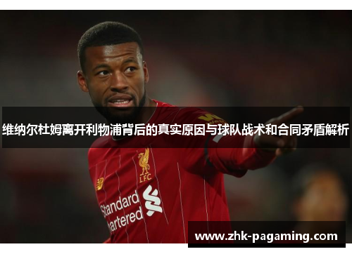 维纳尔杜姆离开利物浦背后的真实原因与球队战术和合同矛盾解析